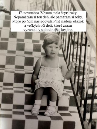 Keď prišiel 17. november ’89, mala som štyri roky. Nepamätám si ten deň, ale pamätám si roky, ktoré po ňom nasledovali -...